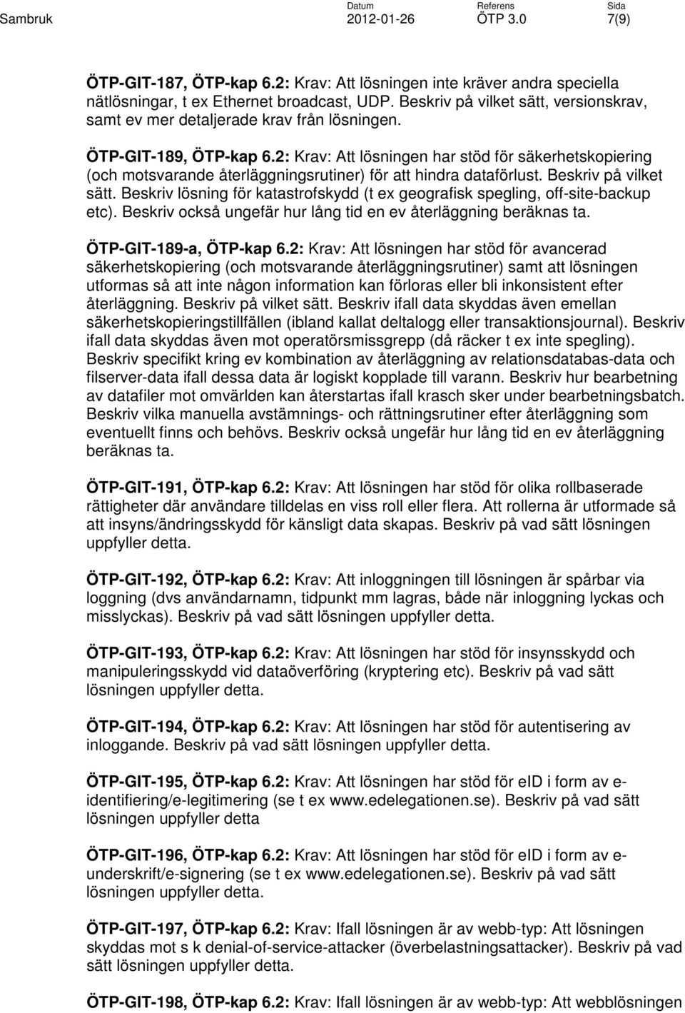 2: Krav: Att lösningen har stöd för säkerhetskopiering (och motsvarande återläggningsrutiner) för att hindra dataförlust. Beskriv på vilket sätt.