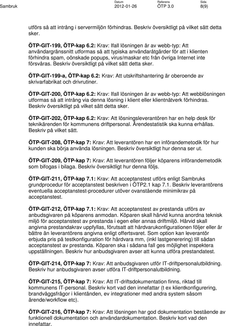 försvåras. Beskriv översiktligt på vilket sätt detta sker. ÖTP-GIT-199-a, ÖTP-kap 6.2: Krav: Att utskriftshantering är oberoende av skrivarfabrikat och drivrutiner. ÖTP-GIT-200, ÖTP-kap 6.