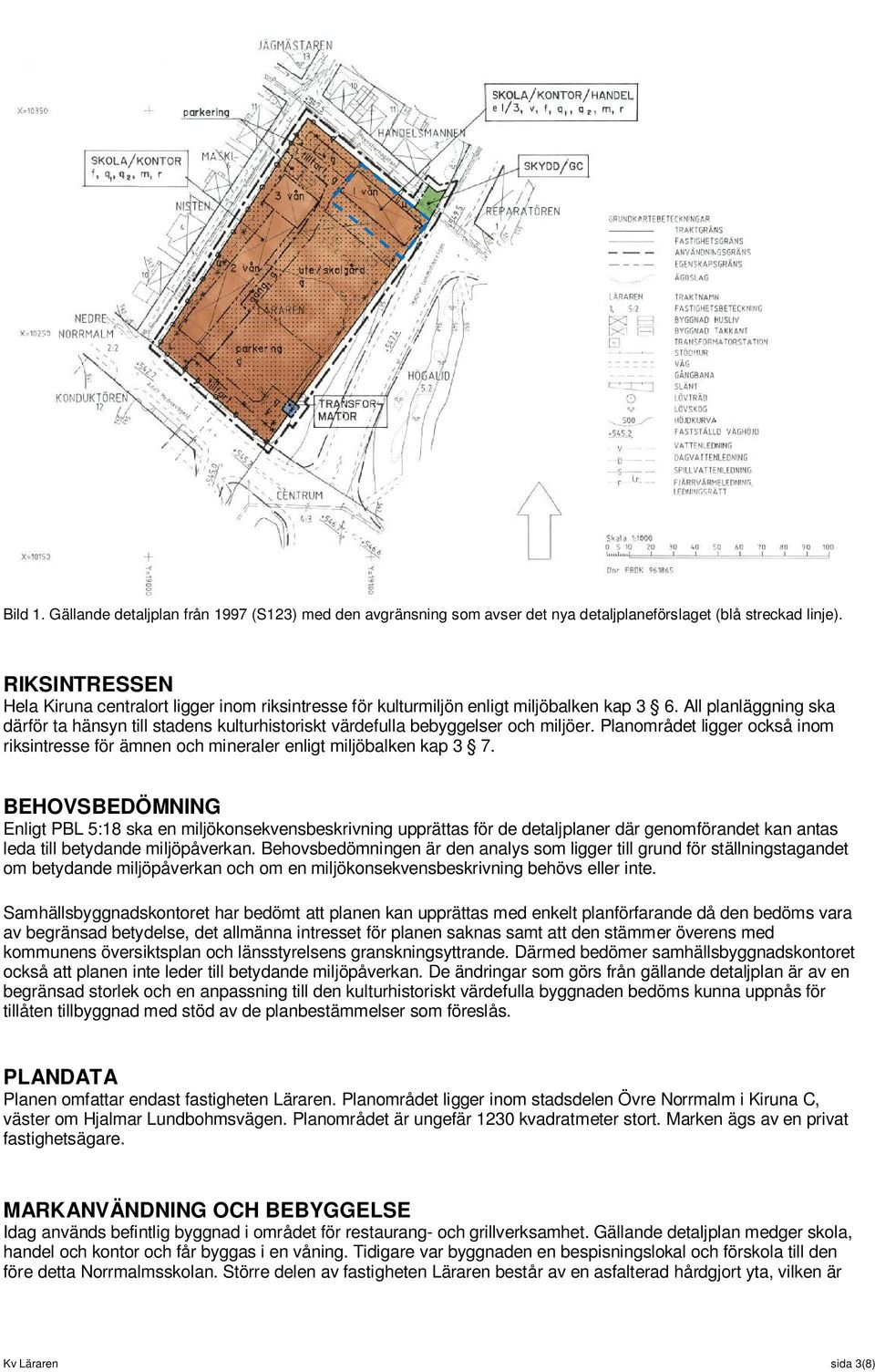 All planläggning ska därför ta hänsyn till stadens kulturhistoriskt värdefulla bebyggelser och miljöer. Planområdet ligger också inom riksintresse för ämnen och mineraler enligt miljöbalken kap 3 7.