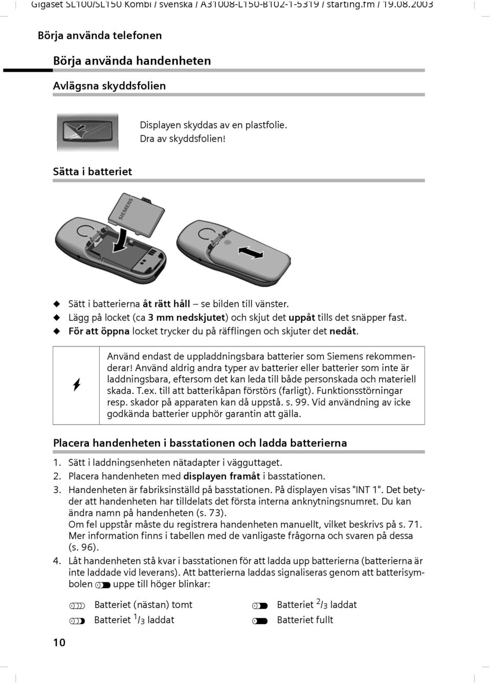 För tt öppn locket trycker du på räfflingen och skjuter det nedåt. W Använd endst de upplddningsbr btterier som Siemens rekommenderr!