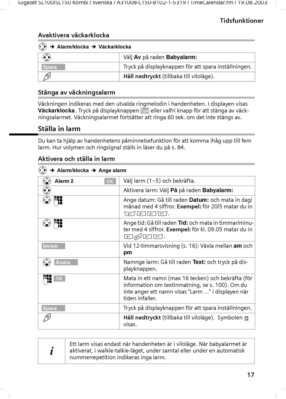 2003 Tidsfunktioner Avktiver väckrklock v Alrm/klock Väckrklock r [RRRRRRRRRRRRRRRRRRRRR] Spr Stäng v väckningslrm Väckningen indikers med den utvld ringmelodin i hndenheten.