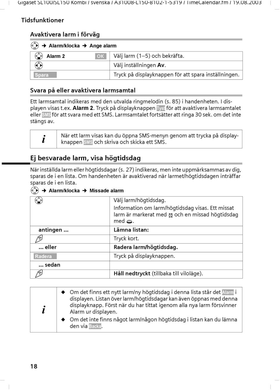 I displyen viss t.ex. Alrm 2. Tryck på displyknppen Tyst för tt vktiver lrmsmtlet eller SMS för tt svr med ett SMS. Lrmsmtlet fortsätter tt ring 30 sek. om det inte stängs v.