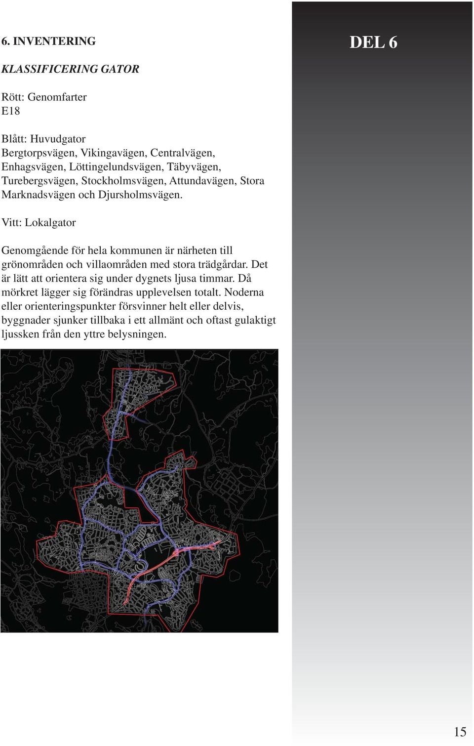 Vitt: Lokalgator Genomgående för hela kommunen är närheten till grönområden och villaområden med stora trädgårdar.