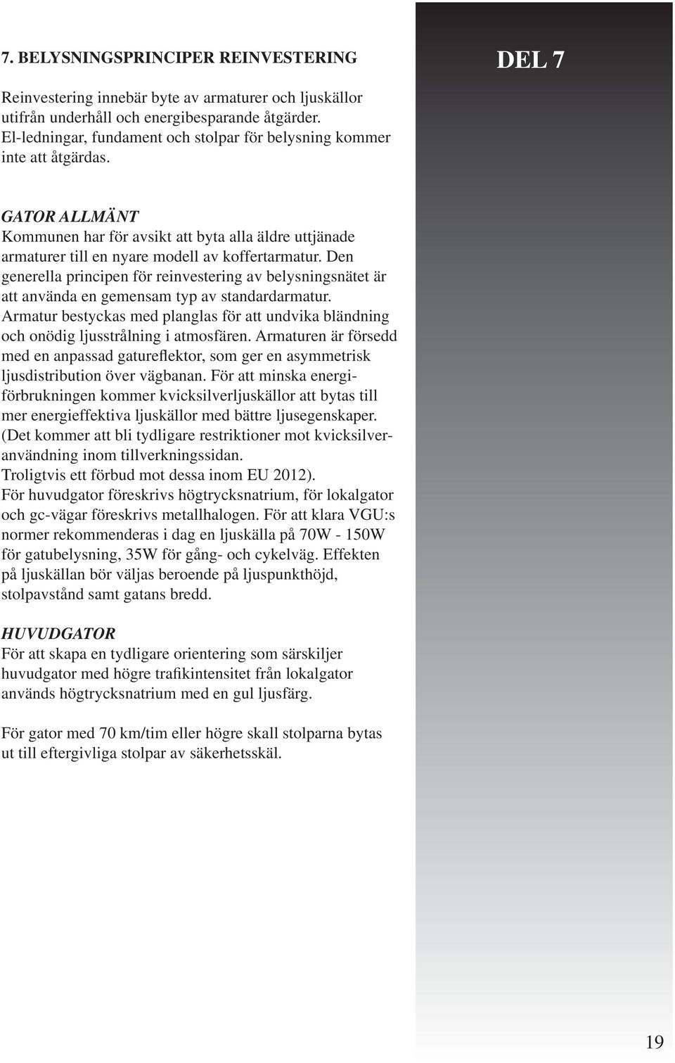 Den generella principen för reinvestering av belysningsnätet är att använda en gemensam typ av standardarmatur.