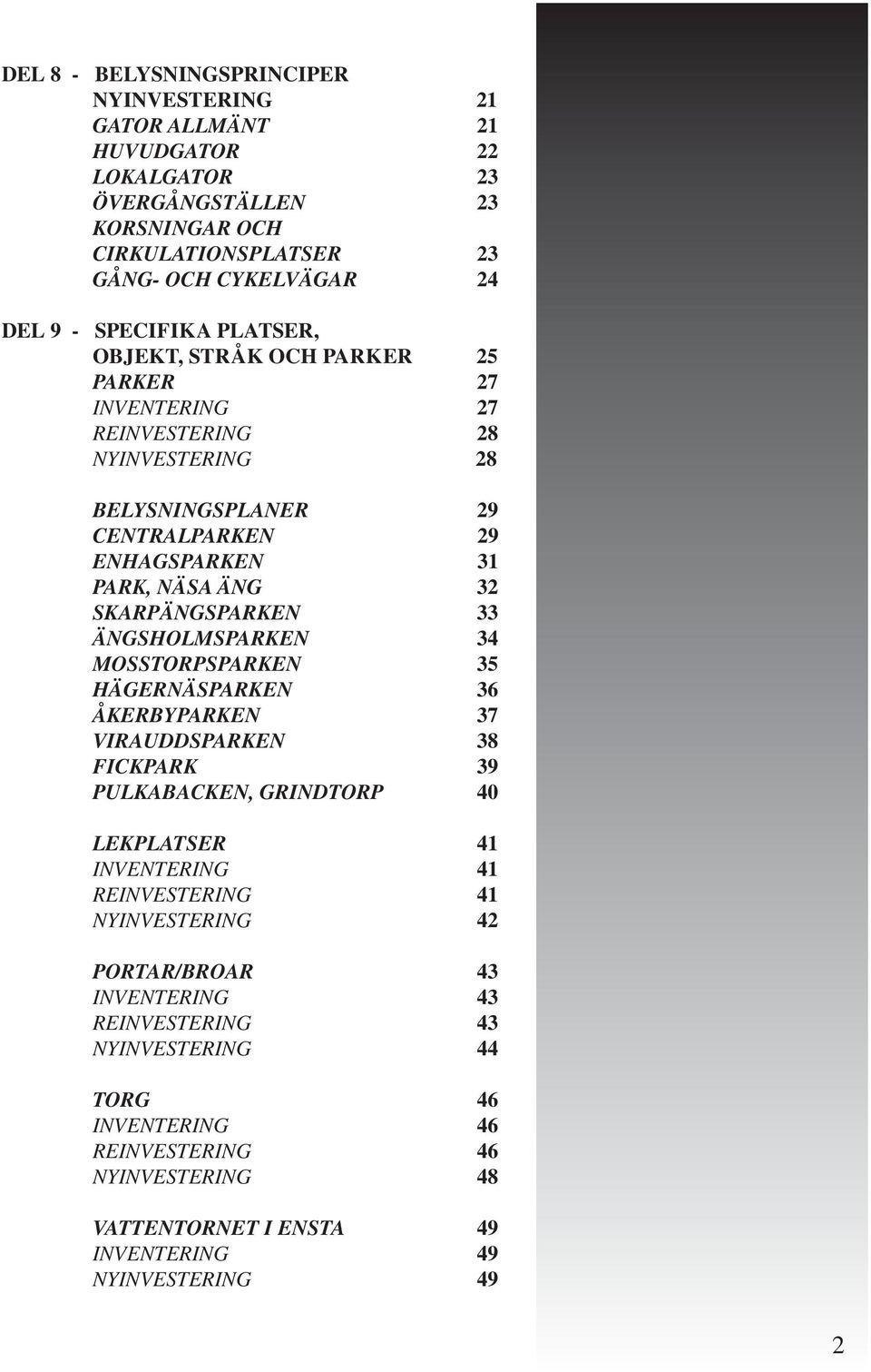 SKARPÄNGSPARKEN 33 ÄNGSHOLMSPARKEN 34 MOSSTORPSPARKEN 35 HÄGERNÄSPARKEN 36 ÅKERBYPARKEN 37 VIRAUDDSPARKEN 38 FICKPARK 39 PULKABACKEN, GRINDTORP 40 LEKPLATSER 41 INVENTERING 41