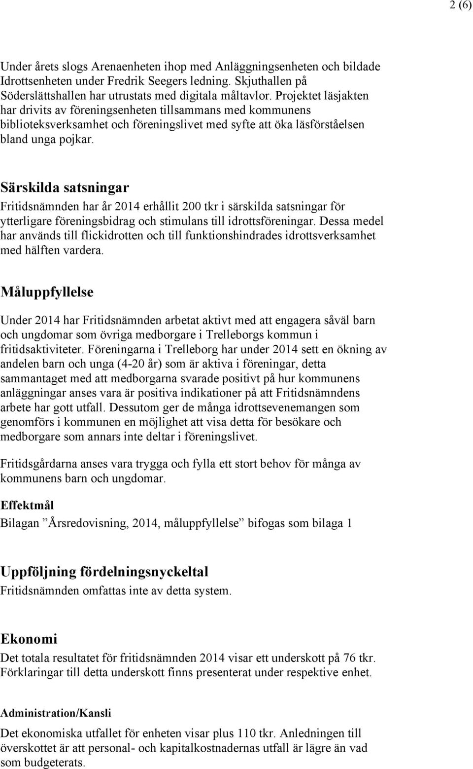 Särskilda satsningar Fritidsnämnden har år 2014 erhållit 200 tkr i särskilda satsningar för ytterligare föreningsbidrag och stimulans till idrottsföreningar.