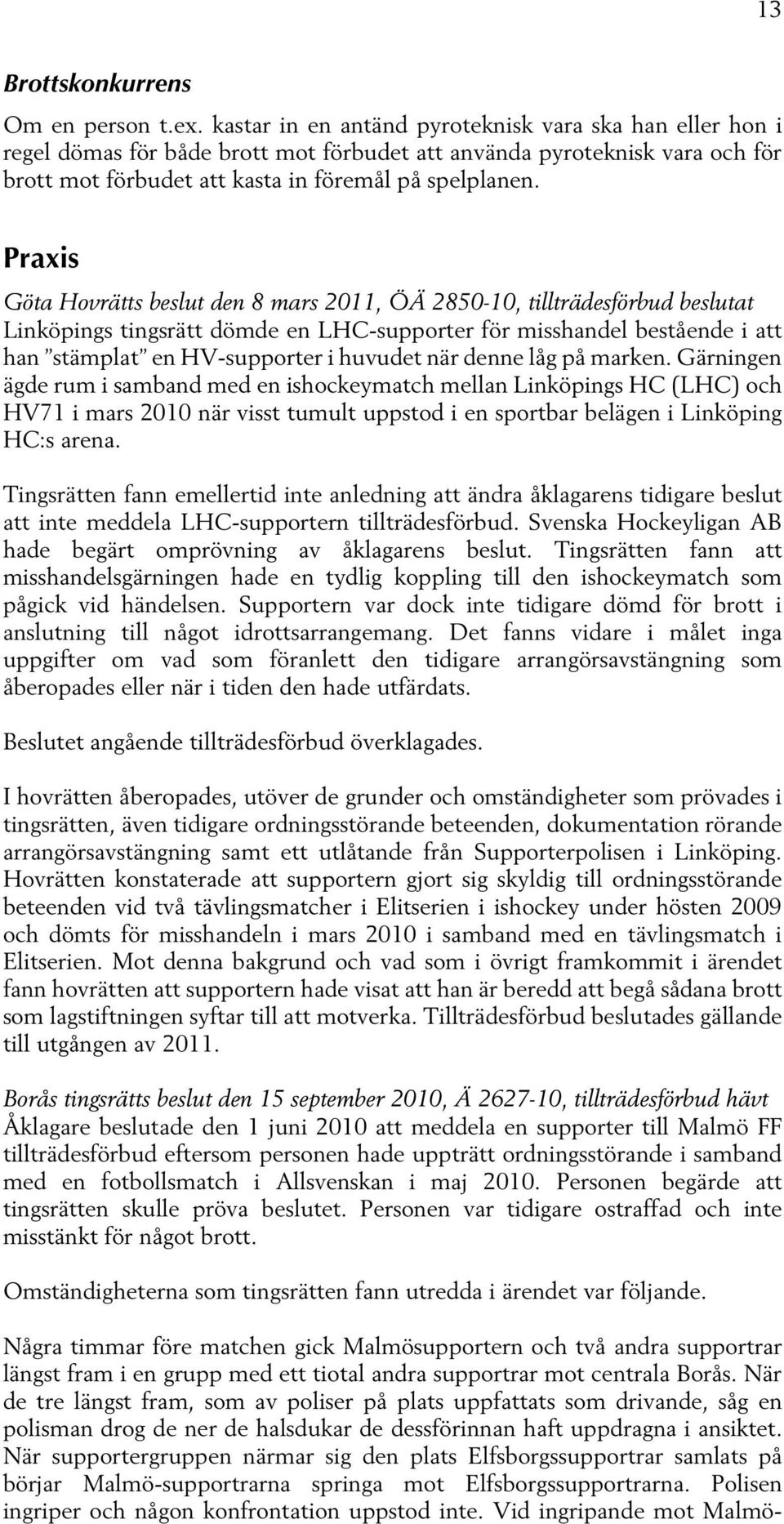 Praxis Göta Hovrätts beslut den 8 mars 2011, ÖÄ 2850-10, tillträdesförbud beslutat Linköpings tingsrätt dömde en LHC-supporter för misshandel bestående i att han stämplat en HV-supporter i huvudet