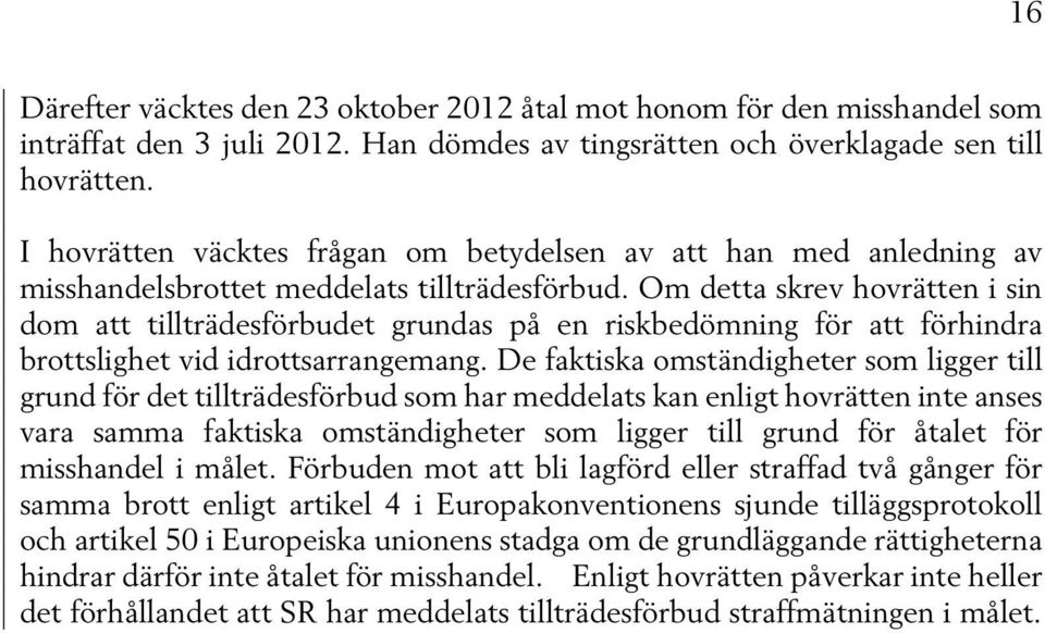 Om detta skrev hovrätten i sin dom att tillträdesförbudet grundas på en riskbedömning för att förhindra brottslighet vid idrottsarrangemang.