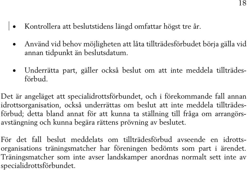 Det är angeläget att specialidrottsförbundet, och i förekommande fall annan idrottsorganisation, också underrättas om beslut att inte meddela tillträdesförbud; detta bland annat för att kunna