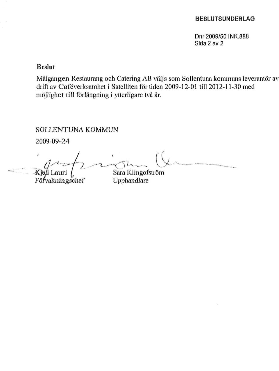 leverantör av drift av Caféverksamhet i Satelliten förtiden 2009-12-01 till 2012-11-30 med