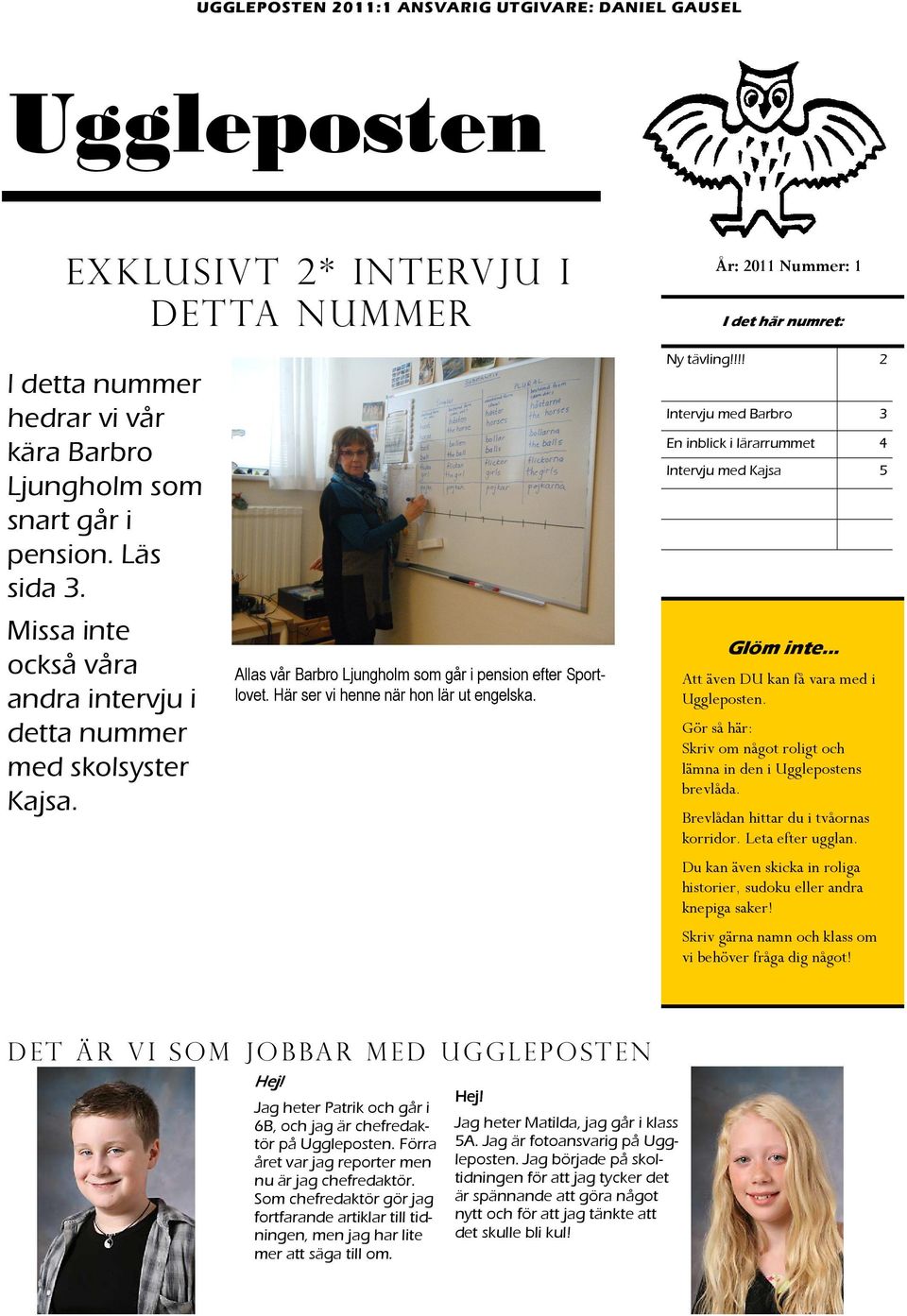 Här ser vi henne när hon lär ut engelska. Ny tävling!!!! 2 Intervju med Barbro 3 En inblick i lärarrummet 4 Intervju med Kajsa 5 Glöm inte... Att även DU kan få vara med i Uggleposten.