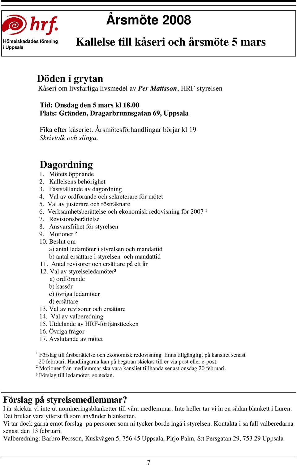 Fastställande av dagordning 4. Val av ordförande och sekreterare för mötet 5. Val av justerare och rösträknare 6. Verksamhetsberättelse och ekonomisk redovisning för 2007 ¹ 7. Revisionsberättelse 8.