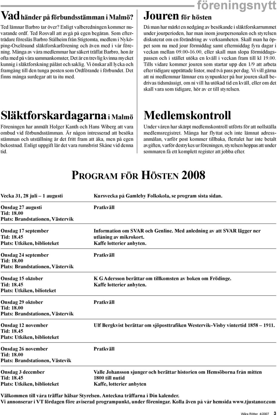 Många av våra medlemmar har säkert träffat Barbro, hon är ofta med på våra sammankomster, Det är en trevlig kvinna mycket kunnig i släktforskning påläst och saklig.