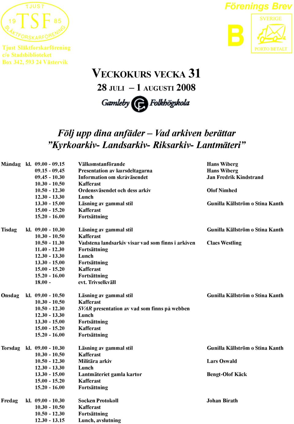 50-12.30 Ordensväsendet och dess arkiv Olof Nimhed 12.30-13.30 Lunch 13.30-15.00 Läsning av gammal stil Gunilla Källström o Stina Kanth 15.00-15.20 Kafferast 15.20-16.00 Fortsättning Tisdag kl. 09.