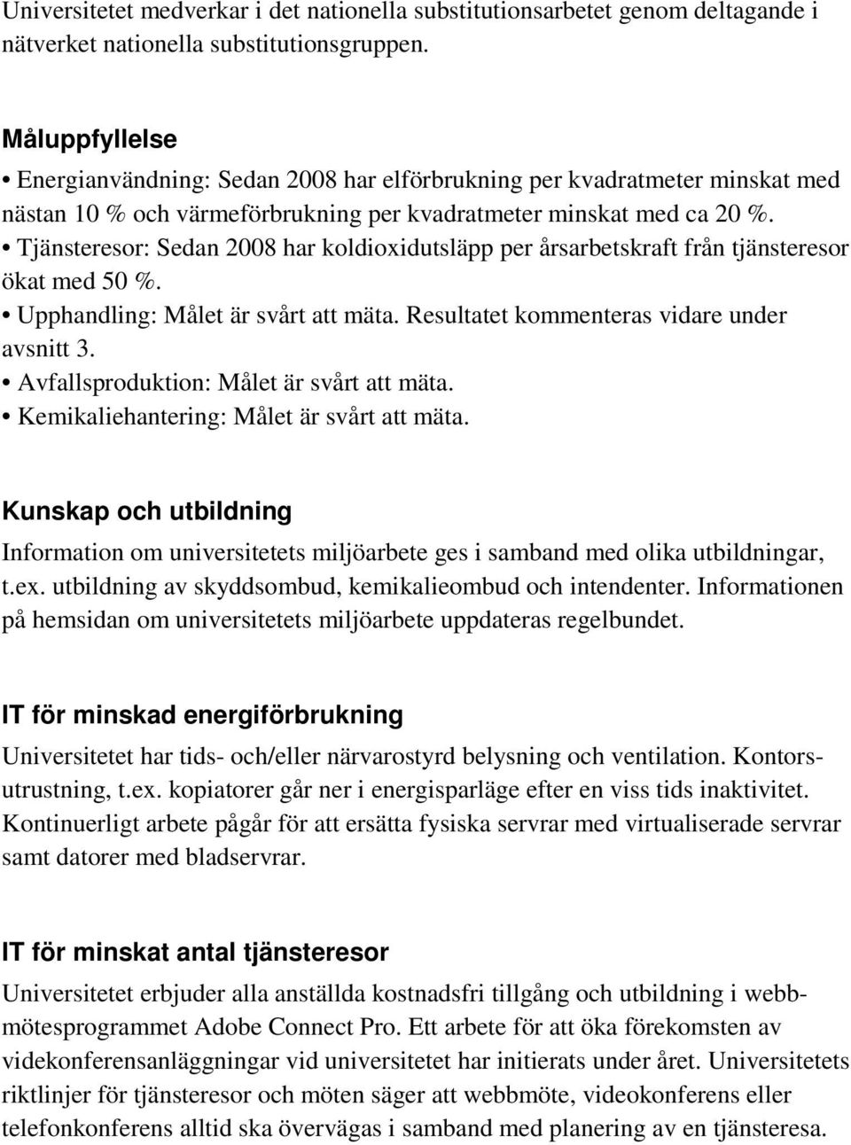 Tjänsteresor: Sedan 2008 har koldioxidutsläpp per årsarbetskraft från tjänsteresor ökat med 50 %. Upphandling: Målet är svårt att mäta. Resultatet kommenteras vidare under avsnitt 3.