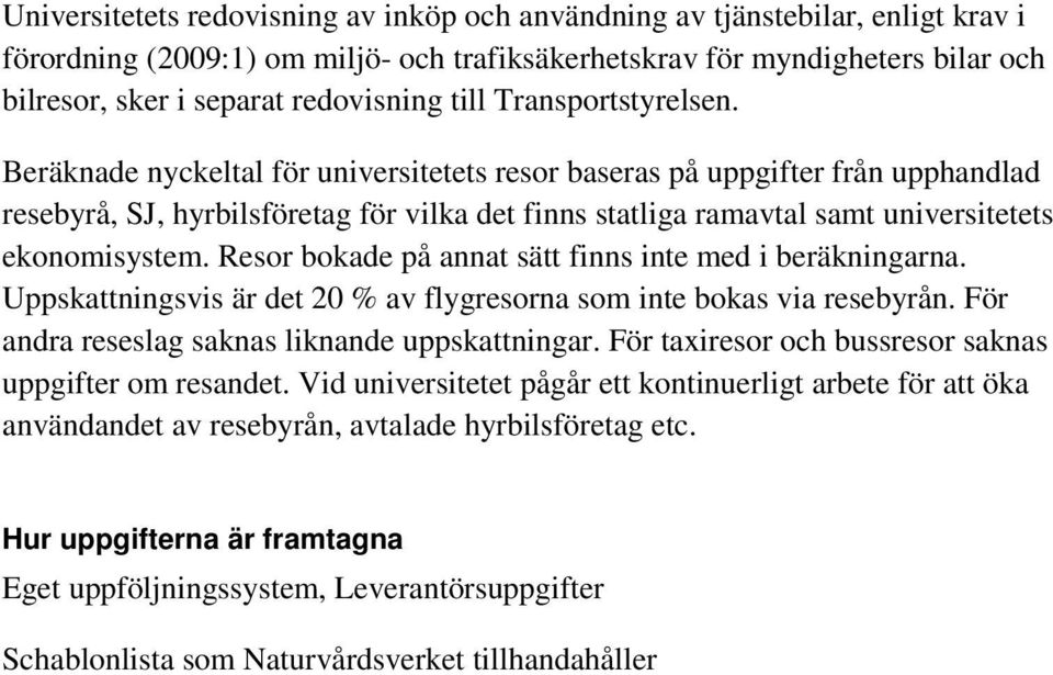 Beräknade nyckeltal för universitetets resor baseras på uppgifter från upphandlad resebyrå, SJ, hyrbilsföretag för vilka det finns statliga ramavtal samt universitetets ekonomisystem.