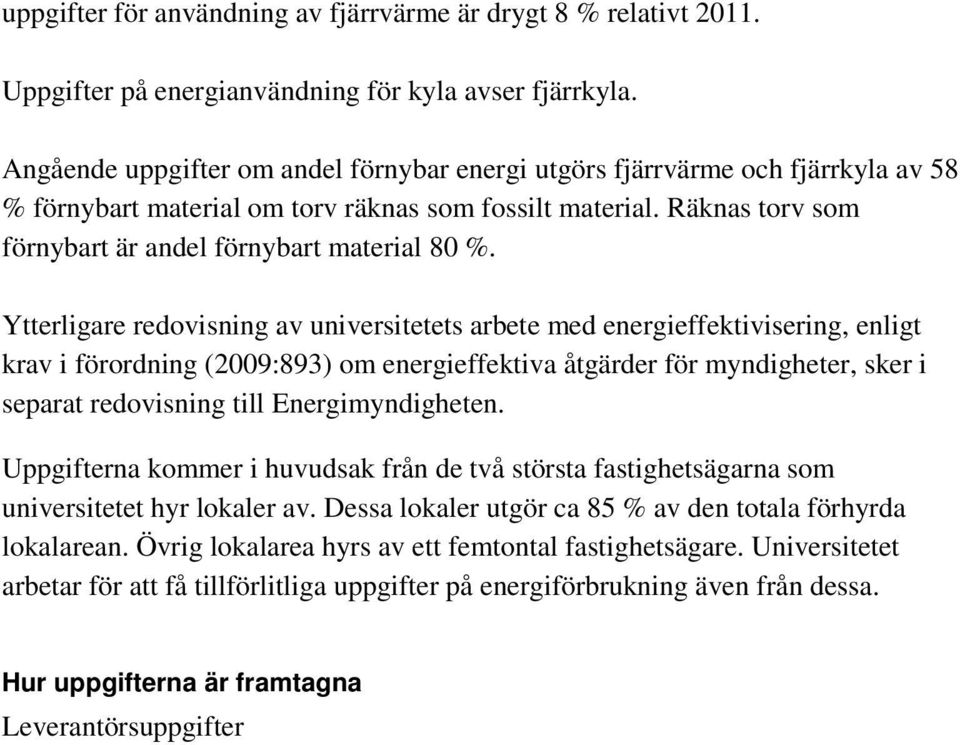 Ytterligare redovisning av universitetets arbete med energieffektivisering, enligt krav i förordning (2009:893) om energieffektiva åtgärder för myndigheter, sker i separat redovisning till
