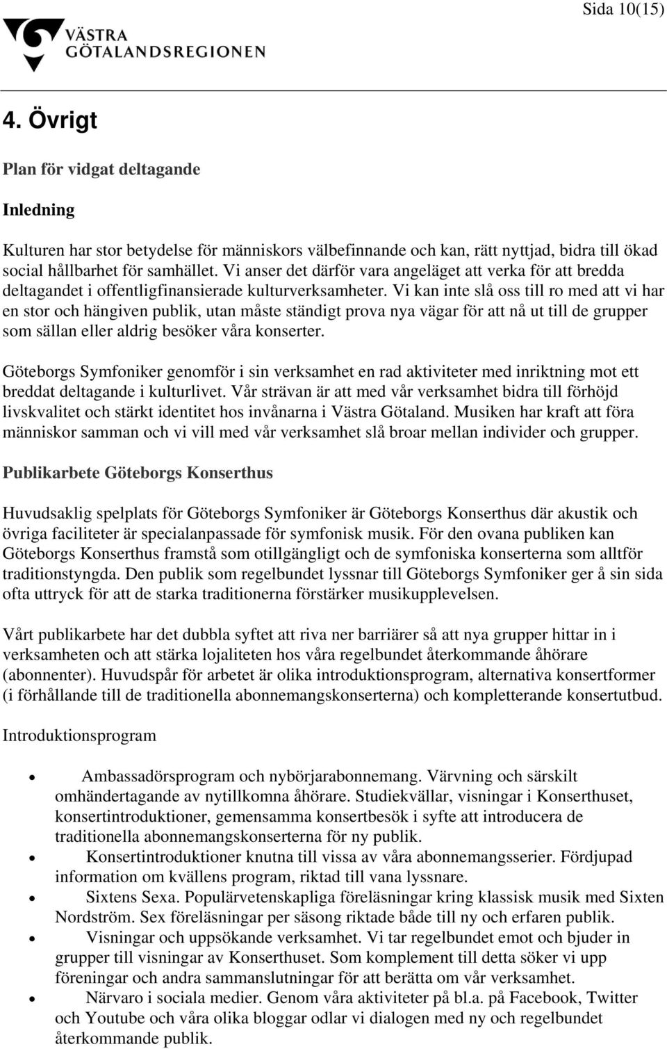 Vi kan inte slå oss till ro med att vi har en stor och hängiven publik, utan måste ständigt prova nya vägar för att nå ut till de grupper som sällan eller aldrig besöker våra konserter.