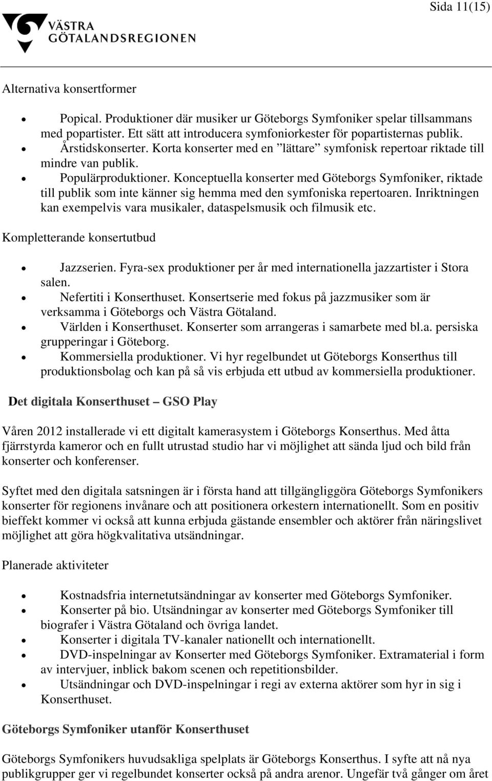 Konceptuella konserter med Göteborgs Symfoniker, riktade till publik som inte känner sig hemma med den symfoniska repertoaren.