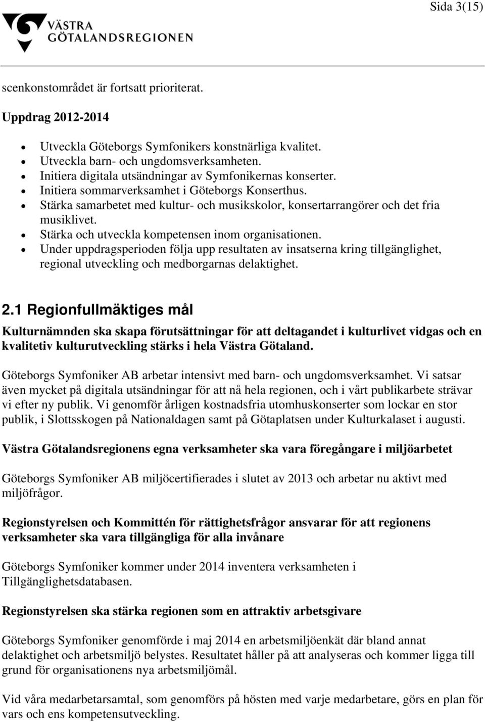 Stärka och utveckla kompetensen inom organisationen. Under uppdragsperioden följa upp resultaten av insatserna kring tillgänglighet, regional utveckling och medborgarnas delaktighet. 2.