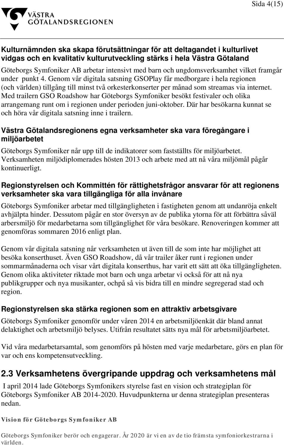 Genom vår digitala satsning GSOPlay får medborgare i hela regionen (och världen) tillgång till minst två orkesterkonserter per månad som streamas via internet.