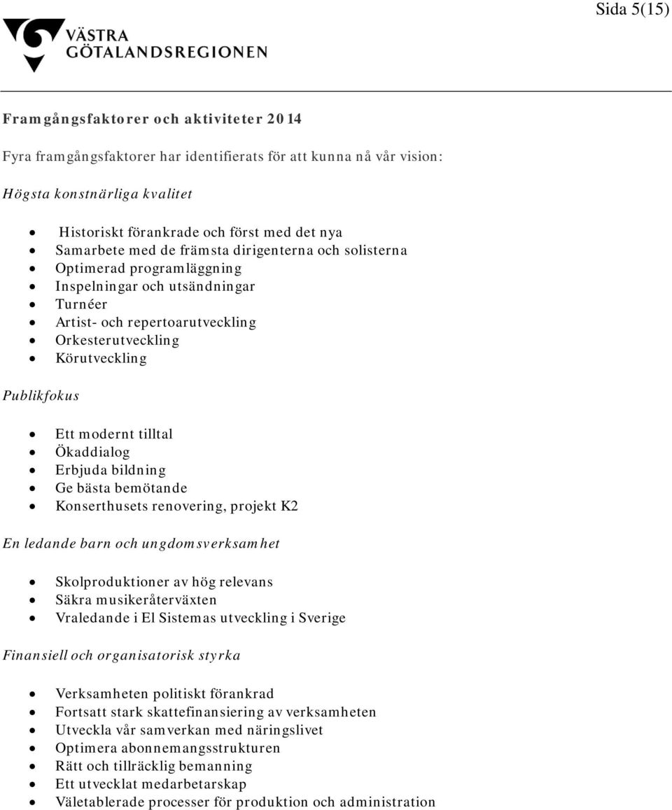 modernt tilltal Ökaddialog Erbjuda bildning Ge bästa bemötande Konserthusets renovering, projekt K2 En ledande barn och ungdomsverksamhet Skolproduktioner av hög relevans Säkra musikeråterväxten