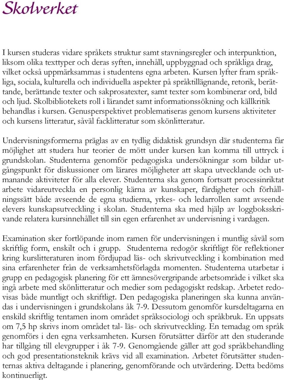 Kursen lyfter fram språkliga, sociala, kulturella och individuella aspekter på språktillägnande, retorik, berättande, berättande texter och sakprosatexter, samt texter som kombinerar ord, bild och