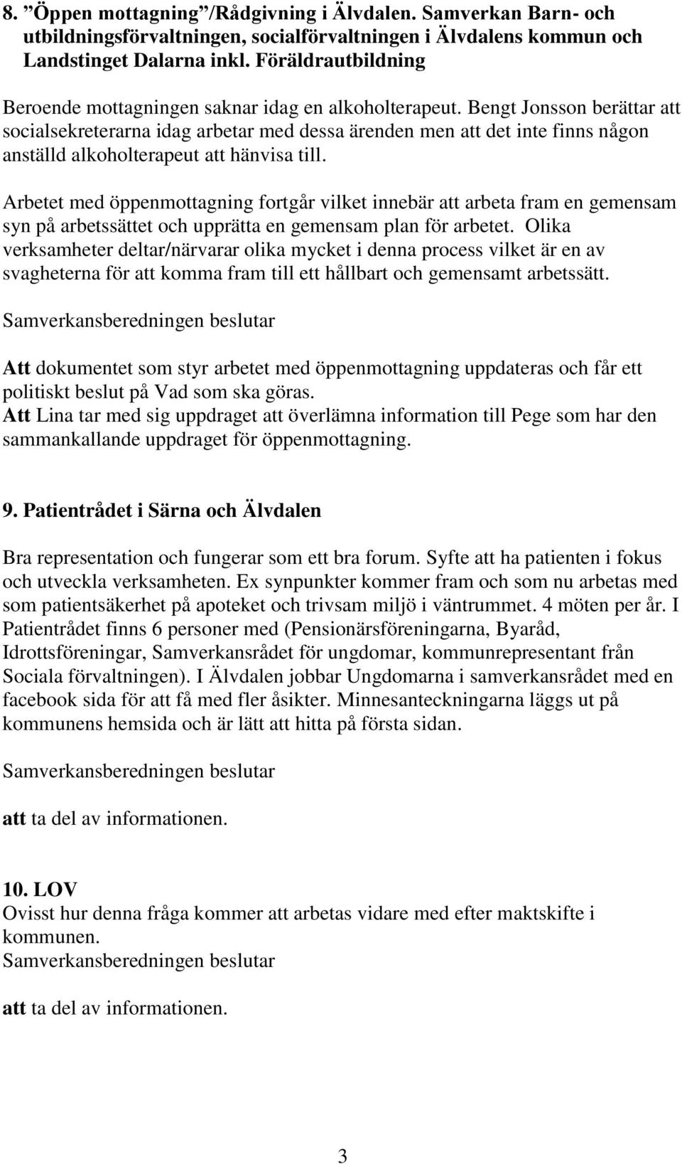 Bengt Jonsson berättar att socialsekreterarna idag arbetar med dessa ärenden men att det inte finns någon anställd alkoholterapeut att hänvisa till.