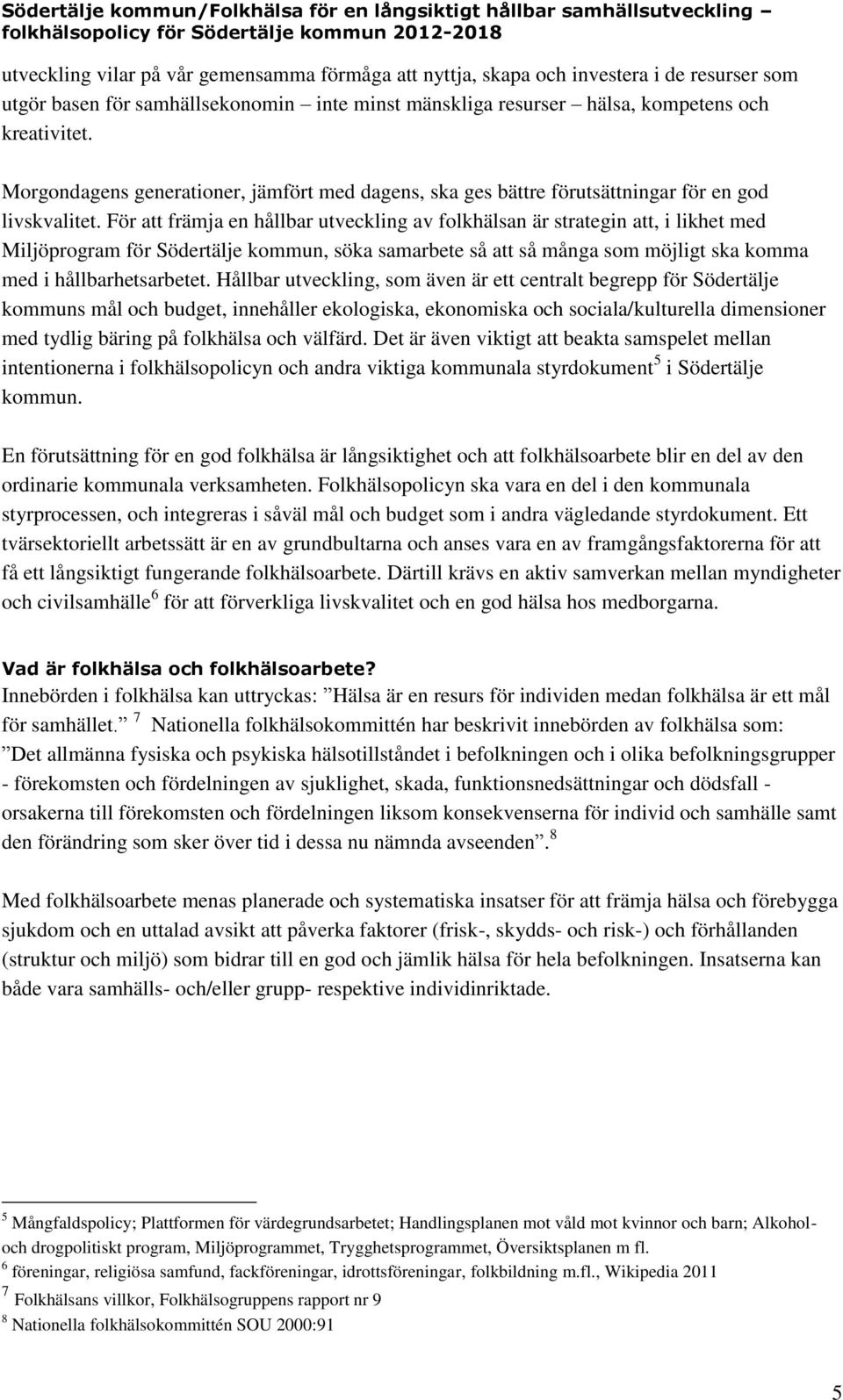 För att främja en hållbar utveckling av folkhälsan är strategin att, i likhet med Miljöprogram för Södertälje kommun, söka samarbete så att så många som möjligt ska komma med i hållbarhetsarbetet.