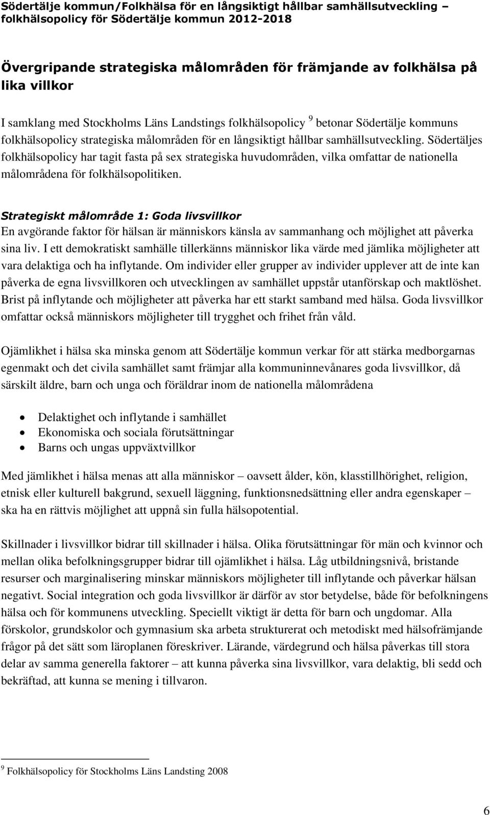 Strategiskt målområde 1: Goda livsvillkor En avgörande faktor för hälsan är människors känsla av sammanhang och möjlighet att påverka sina liv.