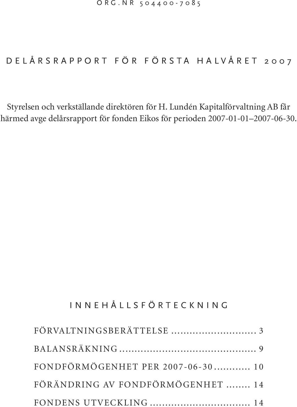Lundén Kapitalförvaltning AB får härmed avge delårsrapport för fonden Eikos för perioden 2007-01-01