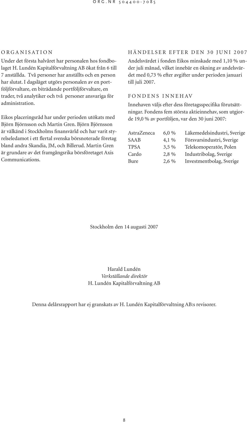 Eikos placeringsråd har under perioden utökats med Björn Björnsson och Martin Gren.