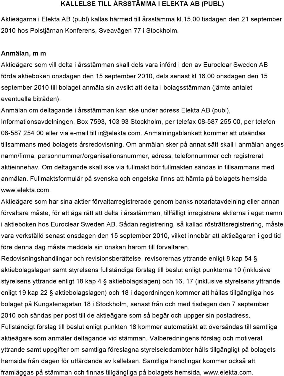 00 onsdagen den 15 september 2010 till bolaget anmäla sin avsikt att delta i bolagsstämman (jämte antalet eventuella biträden).