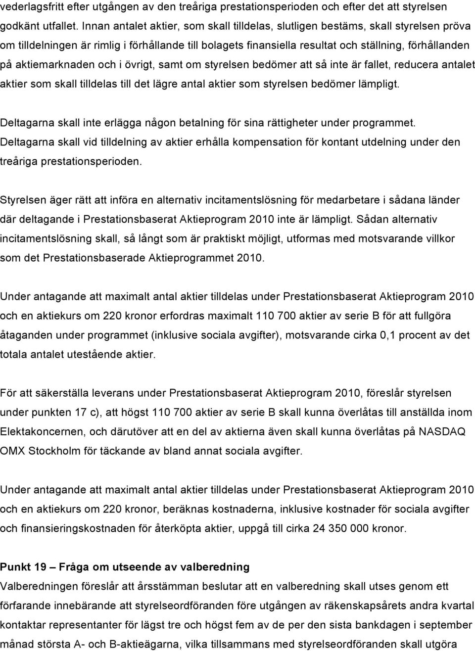 aktiemarknaden och i övrigt, samt om styrelsen bedömer att så inte är fallet, reducera antalet aktier som skall tilldelas till det lägre antal aktier som styrelsen bedömer lämpligt.