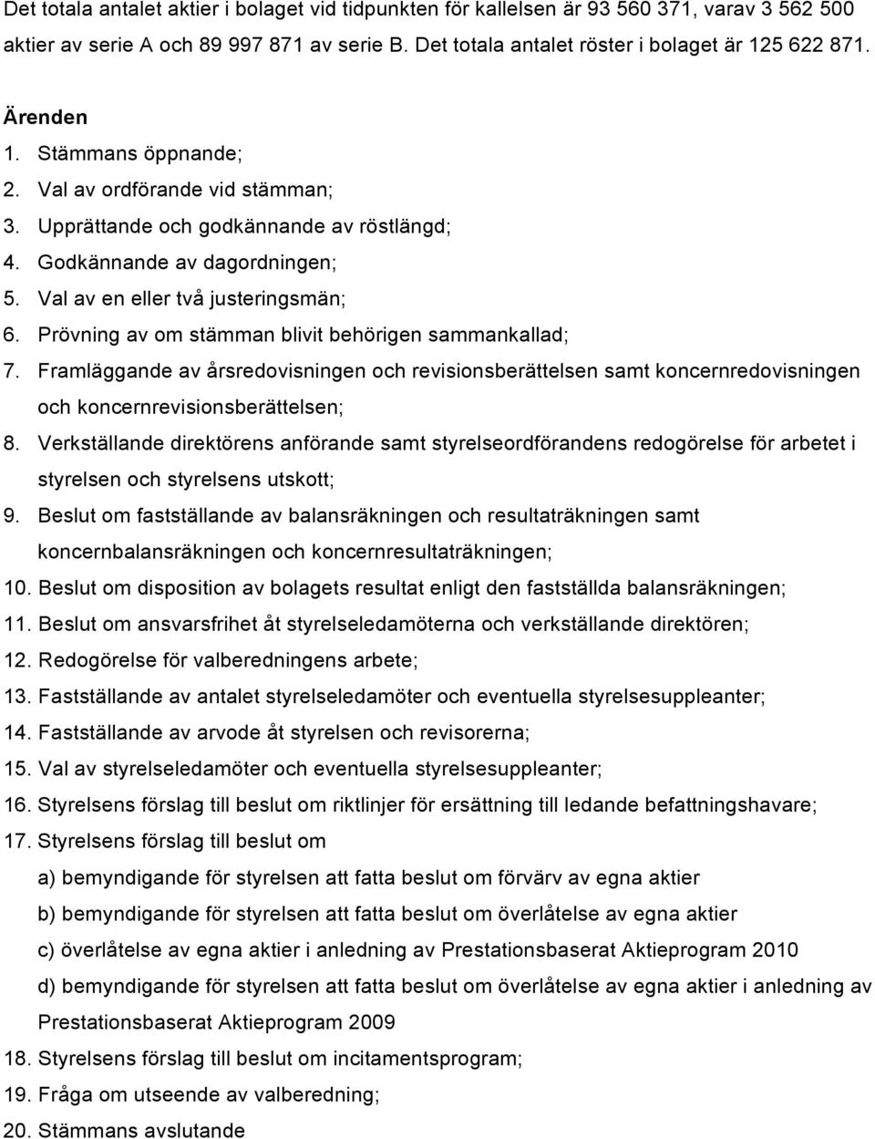 Prövning av om stämman blivit behörigen sammankallad; 7. Framläggande av årsredovisningen och revisionsberättelsen samt koncernredovisningen och koncernrevisionsberättelsen; 8.