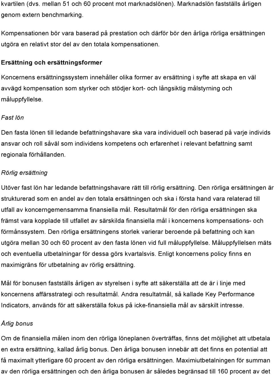 Ersättning och ersättningsformer Koncernens ersättningssystem innehåller olika former av ersättning i syfte att skapa en väl avvägd kompensation som styrker och stödjer kort- och långsiktig