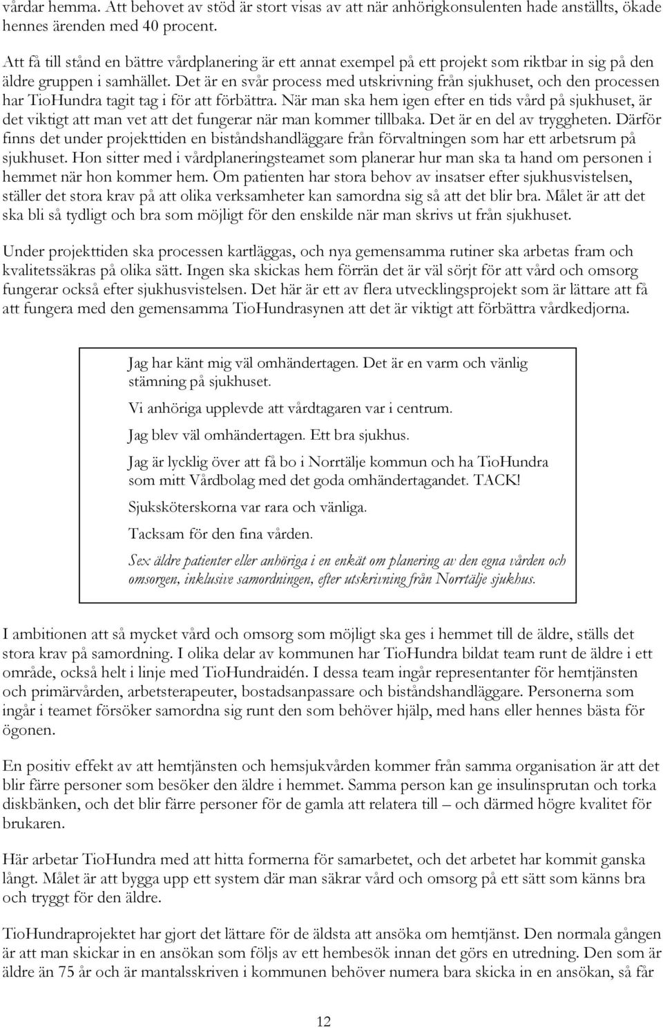 Det är en svår process med utskrivning från sjukhuset, och den processen har TioHundra tagit tag i för att förbättra.