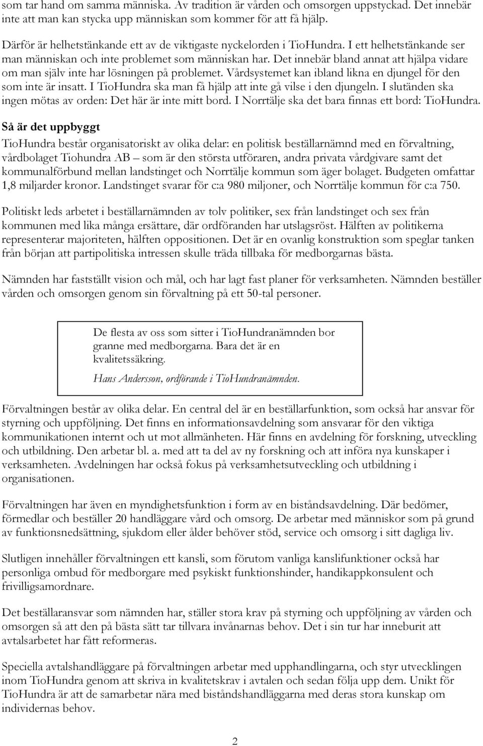 Det innebär bland annat att hjälpa vidare om man själv inte har lösningen på problemet. Vårdsystemet kan ibland likna en djungel för den som inte är insatt.