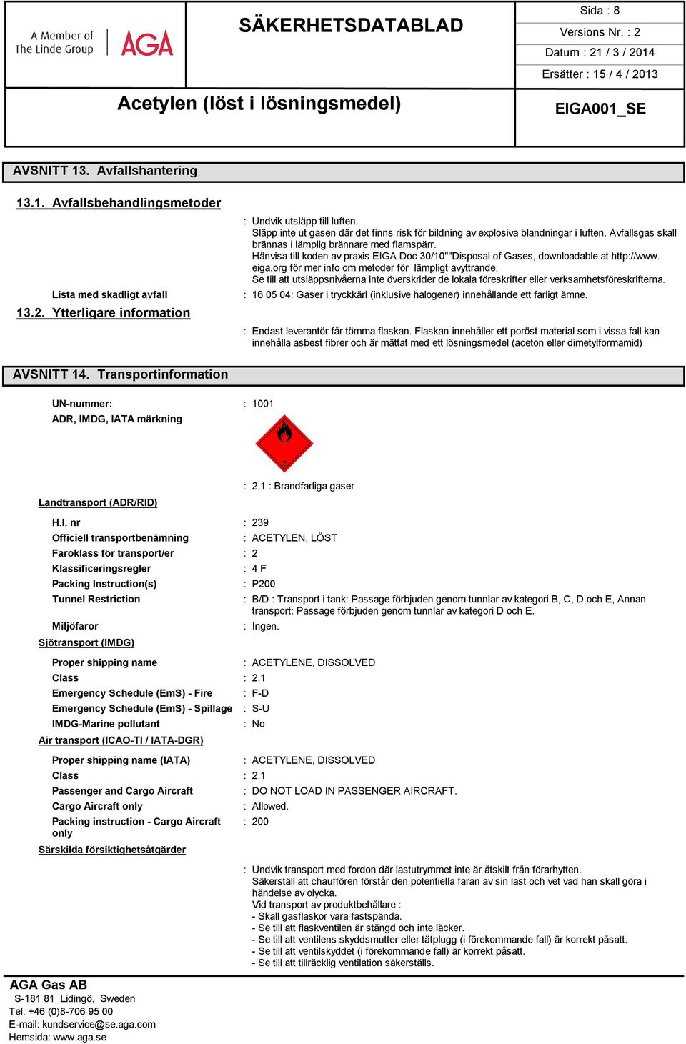 Hänvisa till koden av praxis EIGA Doc 30/10""Disposal of Gases, downloadable at http://www. eiga.org för mer info om metoder för lämpligt avyttrande.