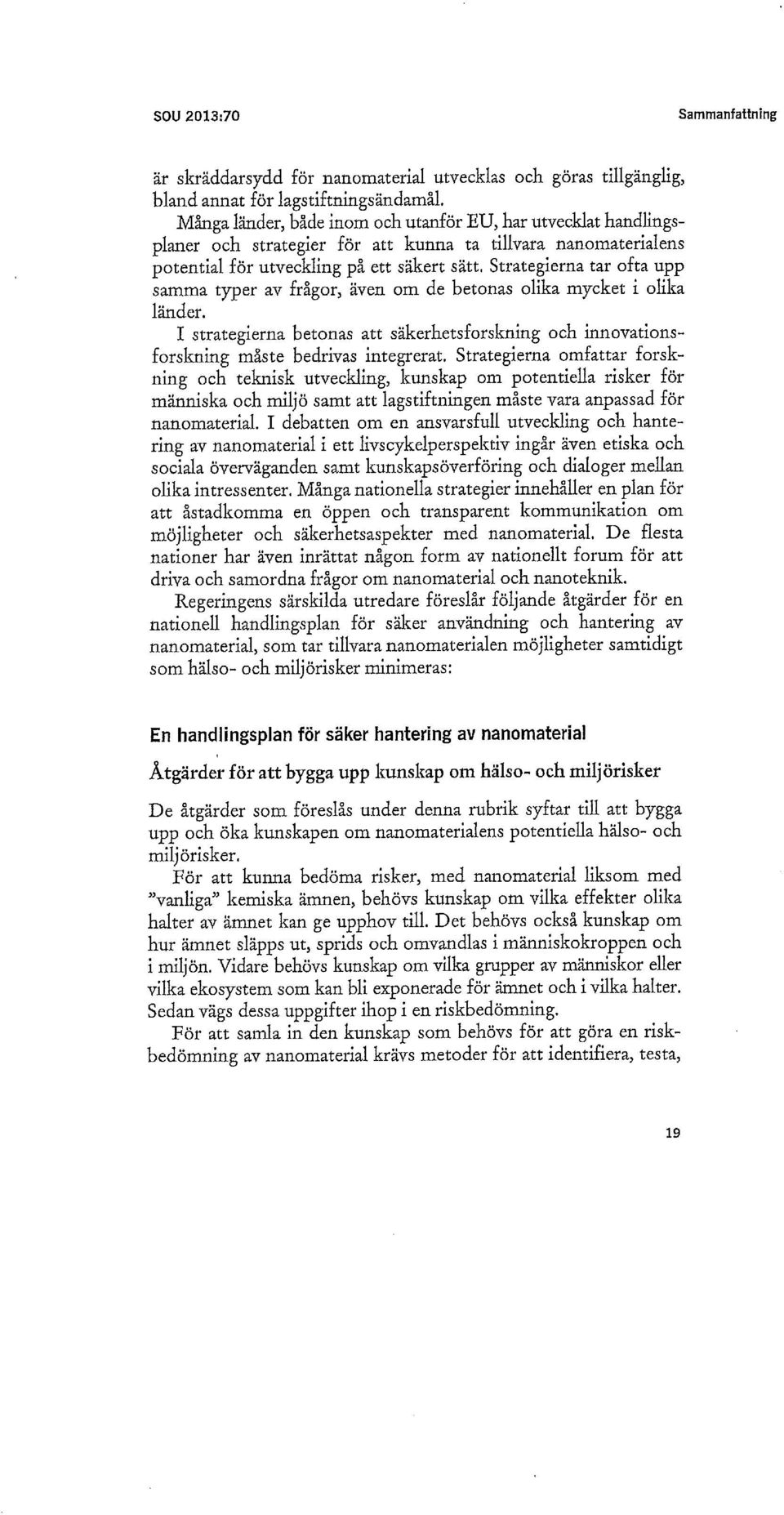 Strategierna tar ofta upp samma typer av frågor, även om de betonas olika mycket i olika länder. I strategierna betonas att säkerhetsforskning och innovationsforskning måste bedrivas integrerat.