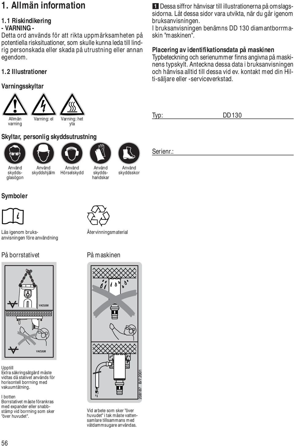 egendom. 1.2 Illustrationer Varningsskyltar Dessa siffror hänvisar till illustrationerna på omslagssidorna. Låt dessa sidor vara utvikta, när du går igenom bruksanvisningen.