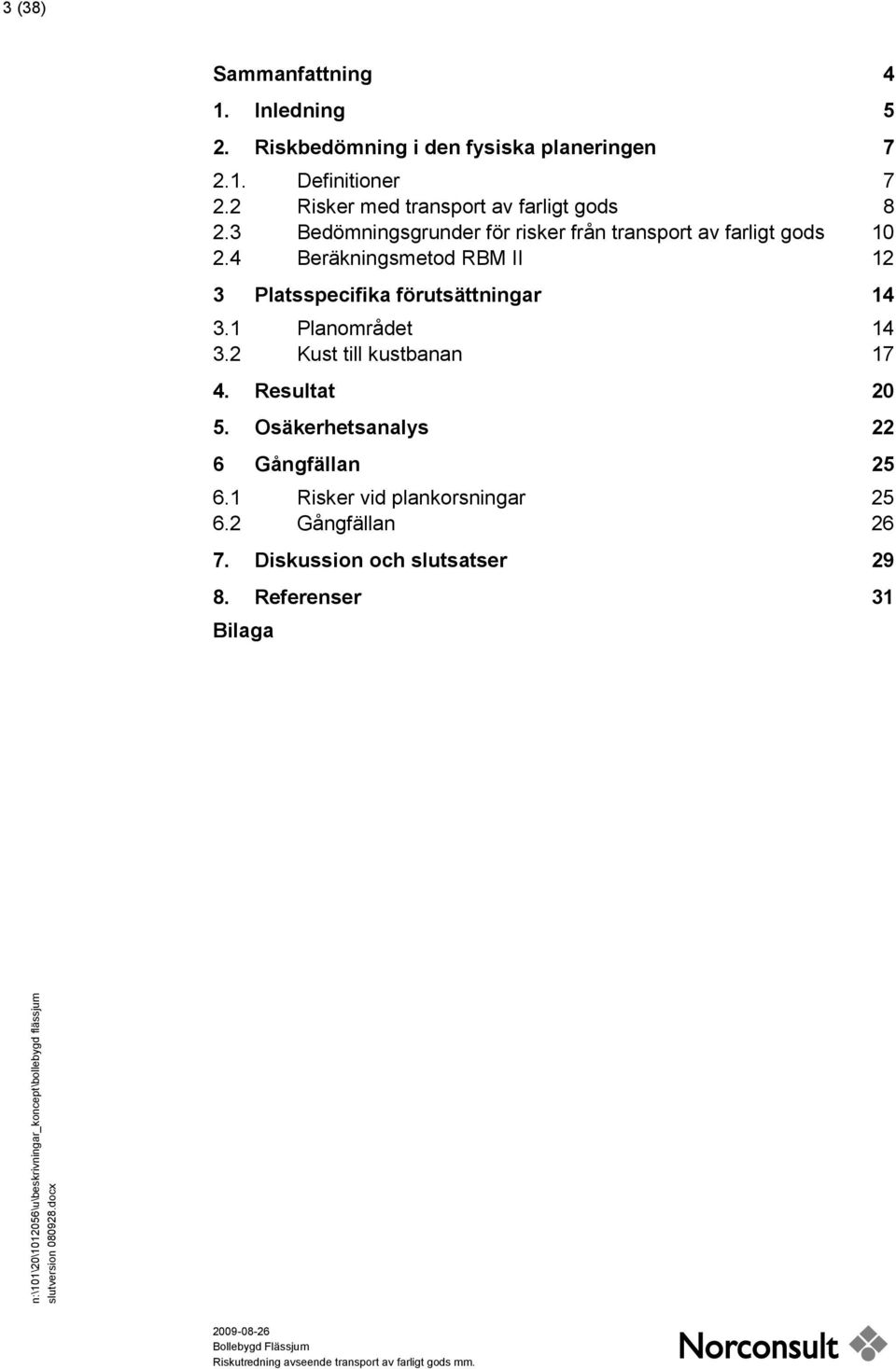 4 Beräkningsmetod RBM II 12 3 Platsspecifika förutsättningar 14 3.1 Planområdet 14 3.2 Kust till kustbanan 17 4. Resultat 20 5.