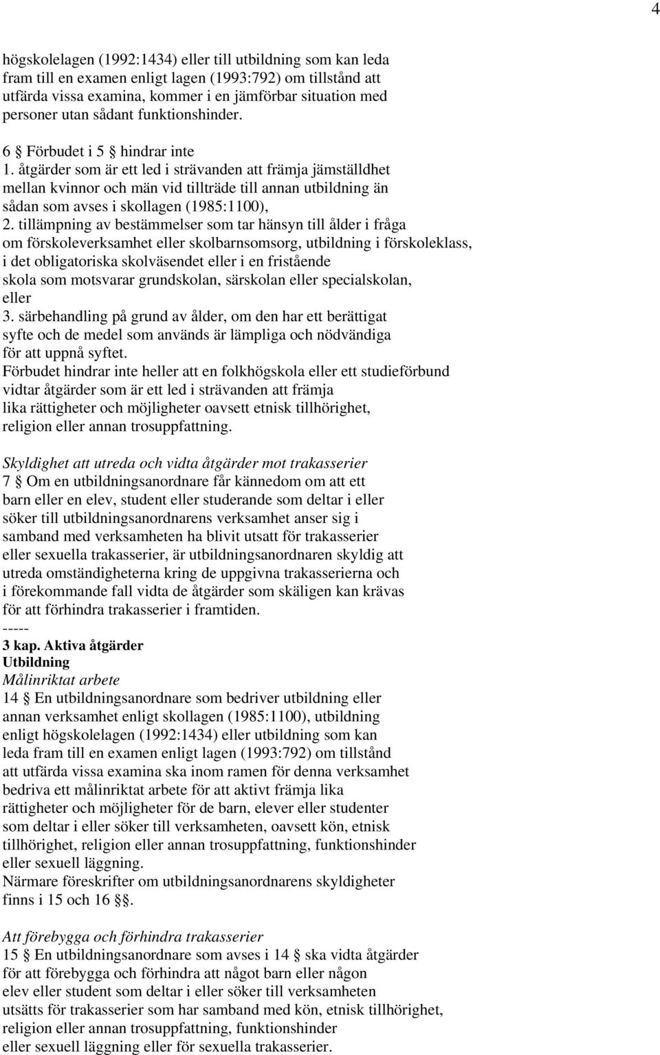 åtgärder som är ett led i strävanden att främja jämställdhet mellan kvinnor och män vid tillträde till annan utbildning än sådan som avses i skollagen (1985:1100), 2.