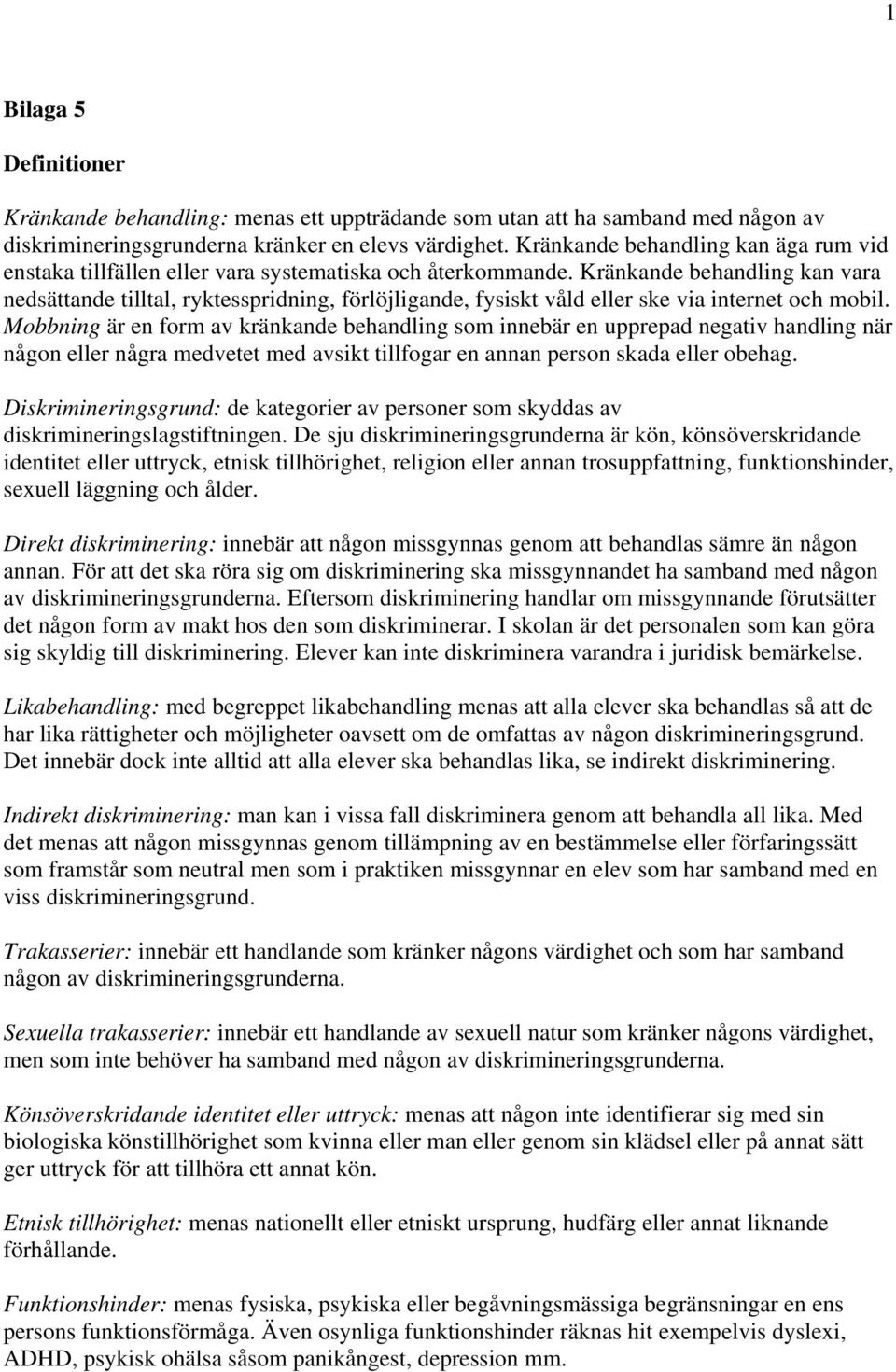 Kränkande behandling kan vara nedsättande tilltal, ryktesspridning, förlöjligande, fysiskt våld eller ske via internet och mobil.