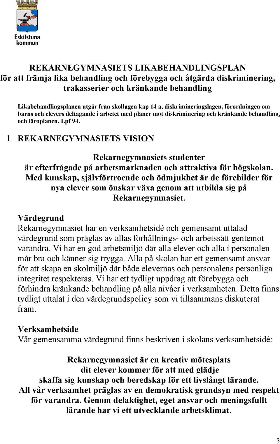 REKARNEGYMNASIETS VISION Rekarnegymnasiets studenter är efterfrågade på arbetsmarknaden och attraktiva för högskolan.