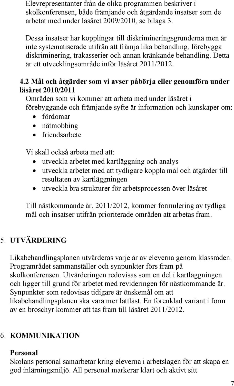 Detta är ett utvecklingsområde inför läsåret 2011/2012. 4.