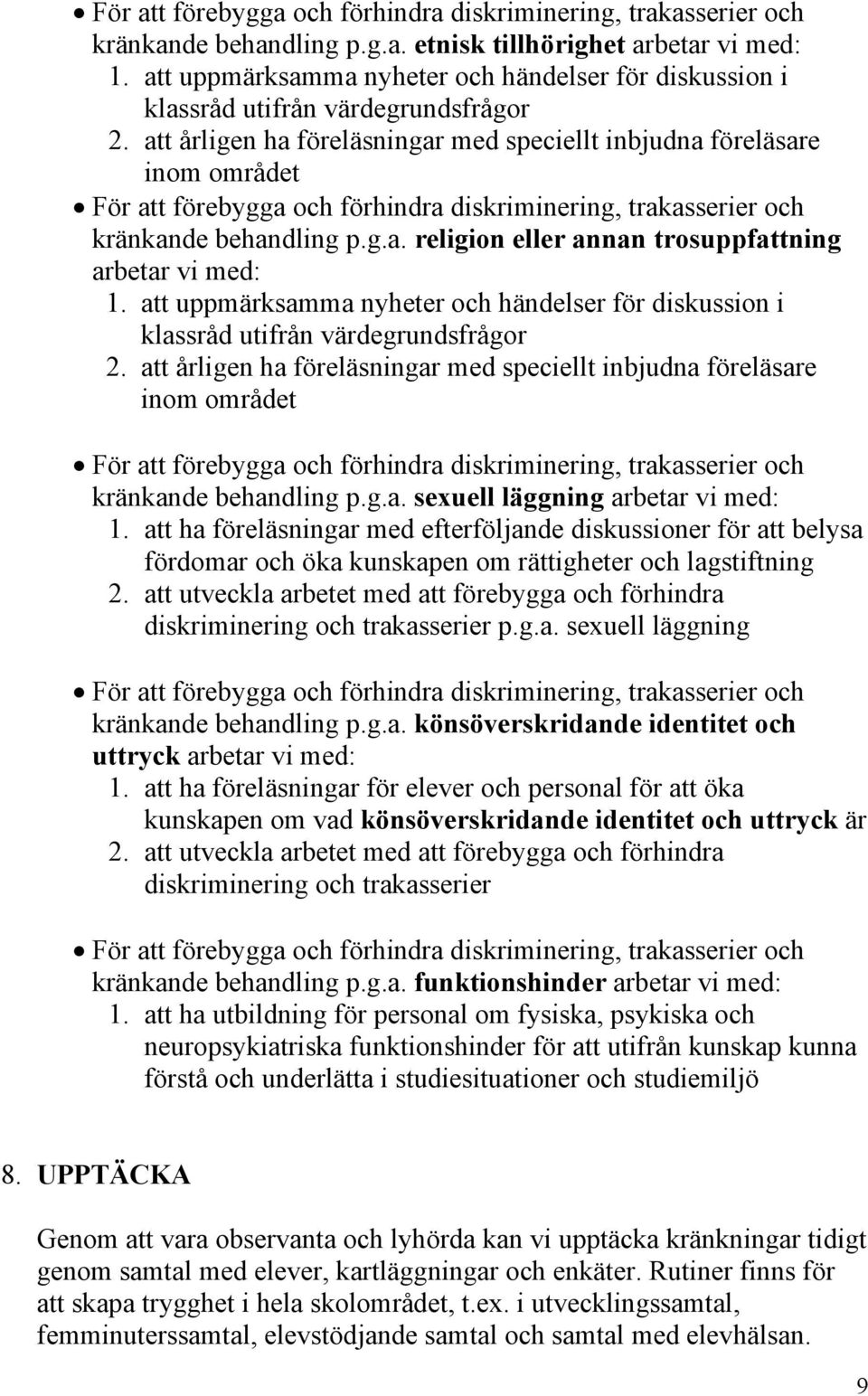 att årligen ha föreläsningar med speciellt inbjudna föreläsare inom området För att förebygga och förhindra diskriminering, trakasserier och kränkande behandling p.g.a. religion eller annan trosuppfattning arbetar vi med: 1.