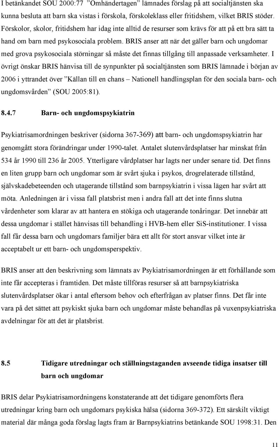 BRIS anser att när det gäller barn och ungdomar med grova psykosociala störningar så måste det finnas tillgång till anpassade verksamheter.