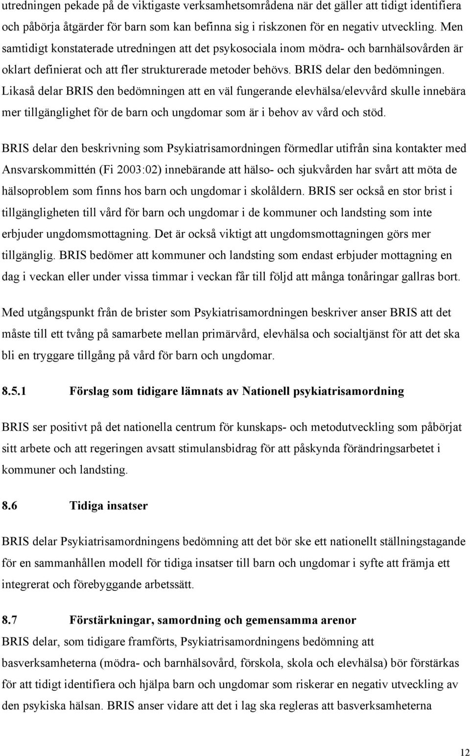 Likaså delar BRIS den bedömningen att en väl fungerande elevhälsa/elevvård skulle innebära mer tillgänglighet för de barn och ungdomar som är i behov av vård och stöd.