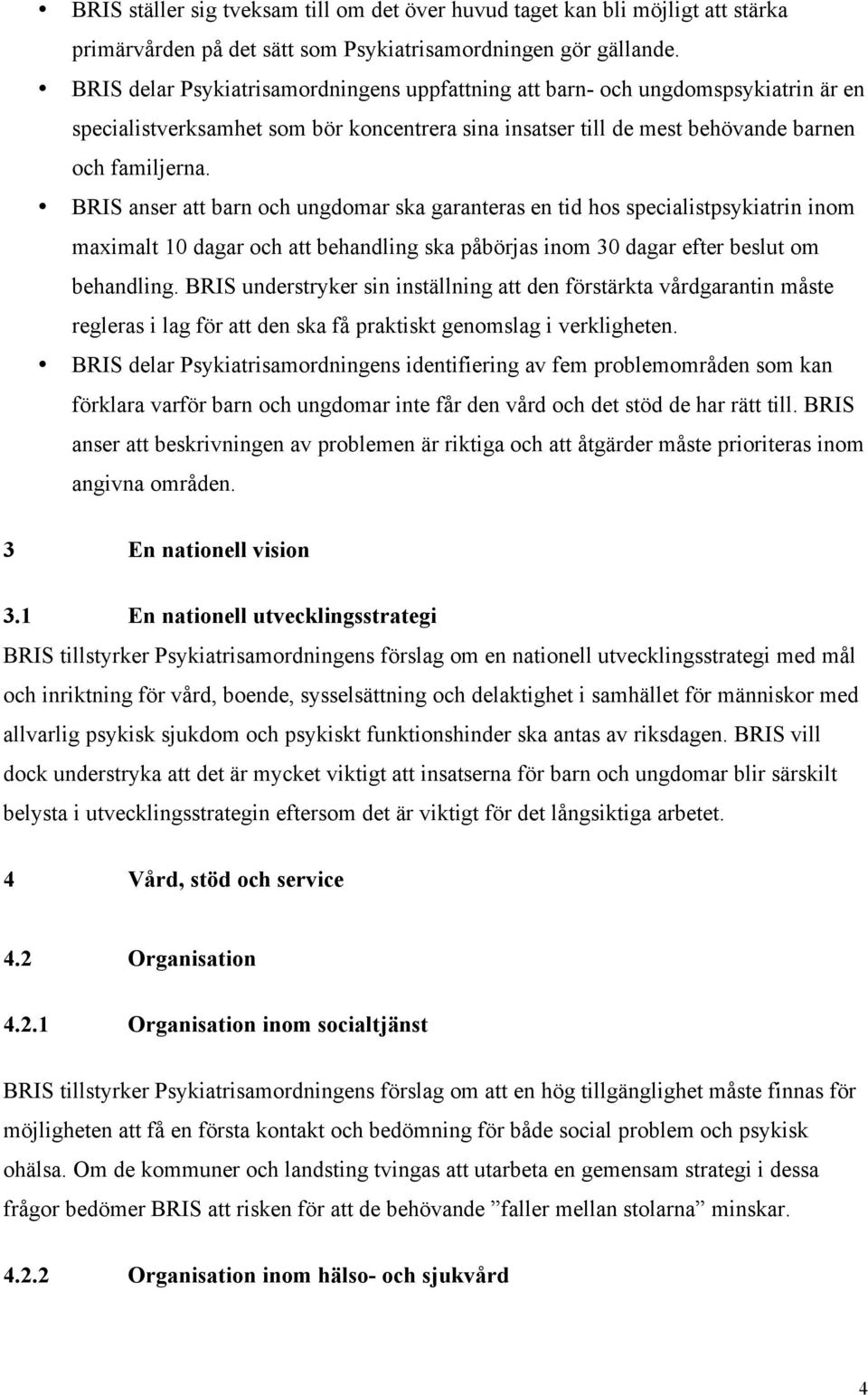 BRIS anser att barn och ungdomar ska garanteras en tid hos specialistpsykiatrin inom maximalt 10 dagar och att behandling ska påbörjas inom 30 dagar efter beslut om behandling.